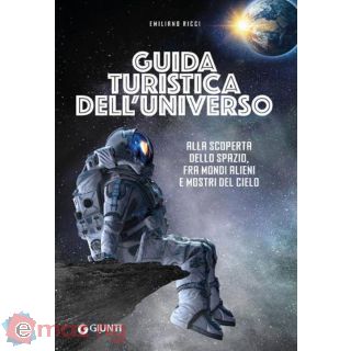 Guida Turistica Dell'universo. Alla Scoperta dello Spazio, Fra Mondi Alieni e Mostri del Cielo