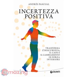 Incertezza Positiva. Trasforma L'insicurezza, Il Caos e Il Cambiamento in Forza Interiore