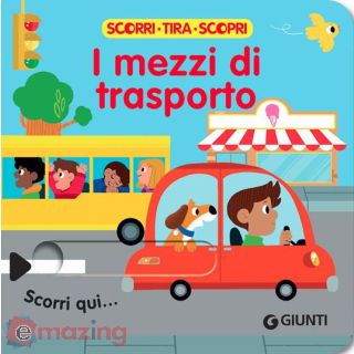 I Mezzi di Trasporto. Scorri, Tira e Scopri. Ediz. a Colori