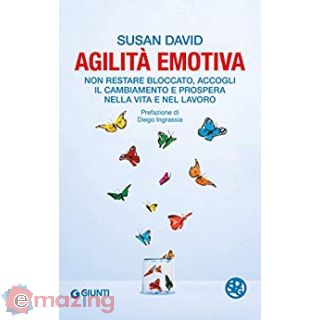 Agilità emotiva. Non restare bloccato, accogli il cambiamento e prospera nella vita e nel lavoro