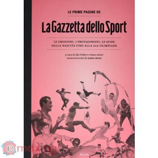 Le Prime Pagine De «la Gazzetta dello Sport». Le Emozioni, I Protagonisti, Le Sfide Dalla Nascita Alla Xxx Olimpiade. Ediz. Illustrata