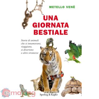 Una Giornata Bestiale. Storie di Animali Che Si Innamorano, Viaggiano, Si Divertono e Altre Stranezze