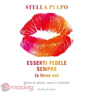 Esserti Fedele Sempre (o Forse No). Storie di Amore, Sesso e Relazioni