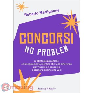 Concorsi No Problem. Le Strategie Più Efficaci e L'atteggiamento Mentale Che Fa La Differenza per Vincere un Concorso e Ottenere Il Posto Che Vuoi