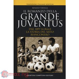 Il Romanzo della Grande Juventus. Dal 1897 a Oggi. La Storia del Mito Bianconero