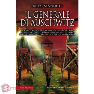 Il Generale di Auschwitz. La Sconvolgente Testimonianza di Rudolf Höss, Responsabile dello Sterminio di Milioni di Ebrei, Nei Documenti Inediti del Processo di Norimberga