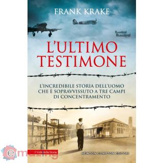 L'ultimo Testimone. L’incredibile Storia Dell’uomo Che è Sopravvissuto a Tre Campi di Concentramento