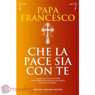 Che La Pace Sia con Te. La Guerra Non è Mai Inevitabile: L'irrinunciabile Invito del Papa a Perseguire Le Parole del Vangelo