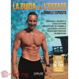La Guida per L'estate. Consigli Pratici, Segreti e Cose da Evitare per Restare in Forma e Godersi L'estate Senza Restrizioni Alimentari. con Video