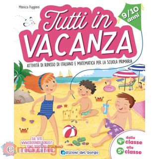 Tutti in vacanza. Attività di ripasso di italiano e matematica per la scuola primaria. Dalla 4a alla 5a (9-10 anni)