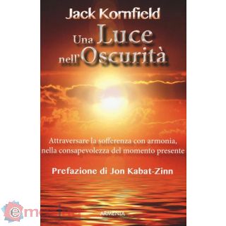 Una Luce Nell'oscurità. Attraversare La Sofferenza con Armonia, Nella Consapevolezza del Momento Presente