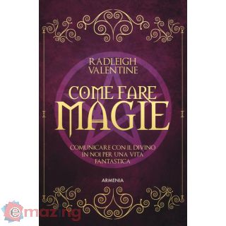 Come Fare Magie. Comunicare con Il Divino in Noi per una Vita Fantastica