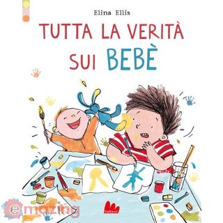 Tutta La Verità Sui Bebè. Ediz. a Colori