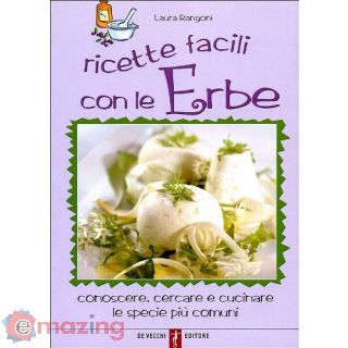 Ricette facili con le erbe. Conoscere, cercare e cucinare le specie più comuni