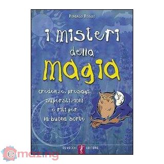I misteri della magia. Credenze, presagi, superstizioni e riti per la buona sorte