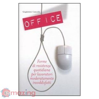 Office. Forme di Resistenza Quotidiana per Lavoratori Moderatamente Insoddisfatti