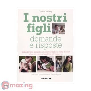 I nostri figli. Domande e risposte. Dalla prima infanzia all'adolescenza, tutto quello che vorreste chiedere all'esperto