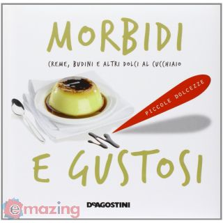 Morbidi e Gustosi. Creme, Budini e Altri Dolci al Cucchiaio