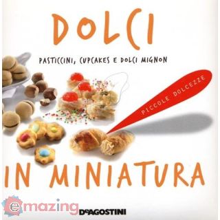 Dolci in Miniatura. Pasticcini, Cupcakes e Dolci Mignon