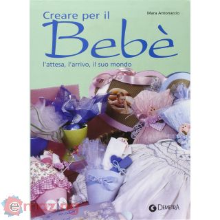 Creare per il bebé. L'attesa, l'arrivo, il suo mondo