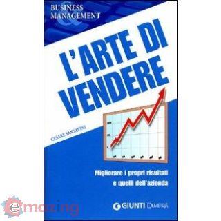 L' Arte di Vendere. Migliorare I Propri Risultati e Quelli Dell'azienda
