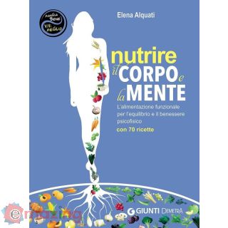 Nutrire Il Corpo e La Mente. L'alimentazione Funzionale per L'equilibrio e Il Benessere Psicofisico. con 70 Ricette