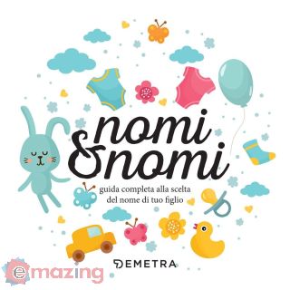 Nomi & nomi. Guida completa alla scelta del nome di tuo figlio