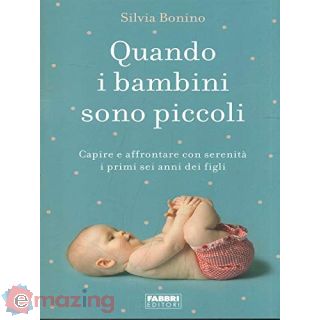 Quando i bambini sono piccoli. Capire e affrontare con serenità i primi sei anni dei figli