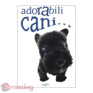 Adorabili cani.... Ediz. illustrata