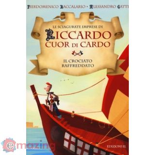Il crociato raffreddato. Le sciagurate imprese di Riccardo Cuor di Cardo. Ediz. illustrata