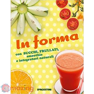 In forma con succhi, frullati, smoothie e integratori naturali