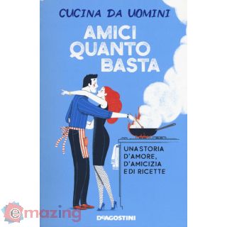 Amici Quanto Basta. una Storia D'amore, D'amicizia e di Ricette