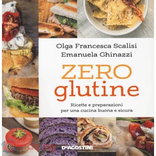 Zero Glutine. Ricette e Preparazioni per una Cucina Buona e Sicura. Nuova Ediz.