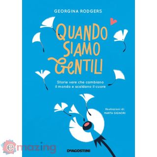 Quando Siamo Gentili. Storie Vere Che Cambiano Il Mondo e Scaldano Il Cuore