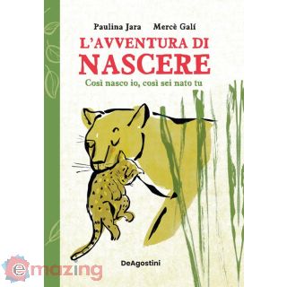 L' Avventura di Nascere. Così Nasco Io, Così Sei Nato Tu. Ediz. a Colori