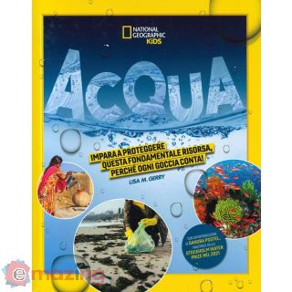 Acqua. Impara a Proteggere Questa Fondamentale Risorsa. Perché Ogni Goccia Conta! Ediz. a Colori