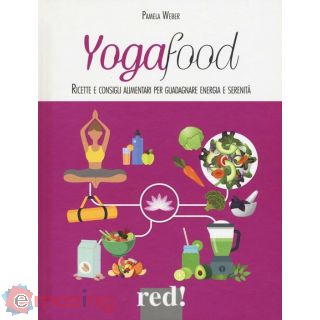 Yogafood. Ricette e Consigli Alimentari per Guadagnare Energia e Serenità. Ediz. Illustrata