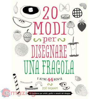 20 Modi per Disegnare una Fragola e Altre 44 Bontà