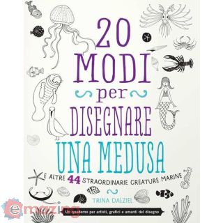 20 Modi per Disegnare una Medusa e Altre 44 Straordinarie Creature Marine