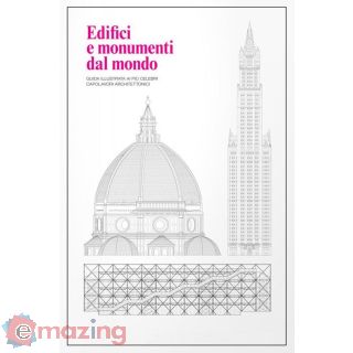 Edifici e Monumenti Dal Mondo. Guida Illustrata Ai Più Celebri Capolavori Architettonici