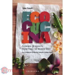 Ecocucina. Azzerare Gli Sprechi, Risparmiare ed Essere Felici. Ediz. Illustrata