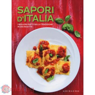 Sapori D'italia. I Migliori Piatti della Tradizione in 250 Ricette