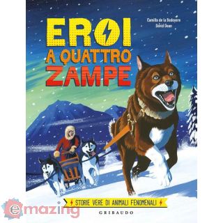 Eroi a Quattro Zampe. Storie Vere di Animali Fenomenali. Ediz. a Colori