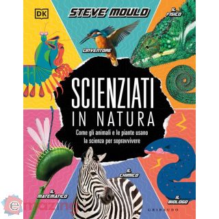 Scienziati in Natura. Come Gli Animali e Le Piante Usano La Scienza per Sopravvivere