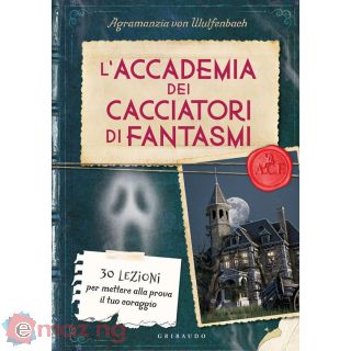 L'accademia dei Cacciatori di Fantasmi. 30 Lezioni per Mettere Alla Prova Il Tuo Coraggio
