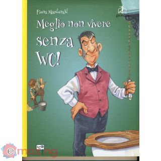 Meglio Non Vivere Senza Wc! Ediz. a Colori