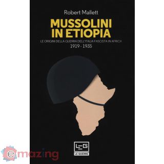 Mussolini in Etiopia. Le Origini della Guerra Dell'italia Fascista in Africa (1919-1935)