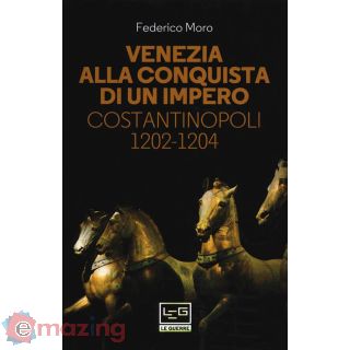 Venezia Alla Conquista di un Impero. Costantinopoli 1202-1204