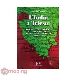 L'italia a Trieste. L'operato del Governo Militare Italiano Nella Venezia Giulia 1918-1919