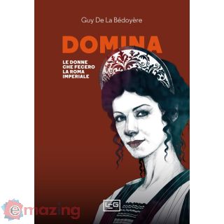 Domina. Le Donne Che Fecero La Roma Imperiale